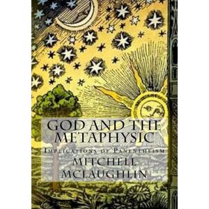McLaughlin, Mitchell God and the Metaphysic: Implications of Panentheism McLaughlin, Mitchell God and the Metaphysic: Implications of Panentheism