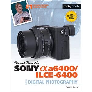 David D. Busch David Busch's Sony A6400/ILCE-6400 Guide to Digital Photography (The David Busch Camera Guide) David D. Busch David Busch's Sony A6400/ILCE-6400 Guide to Digital Photography (The David Busch Camera Guide)