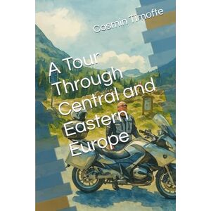 Timofte, Cosmin A Tour Through Central and Eastern Europe Timofte, Cosmin A Tour Through Central and Eastern Europe