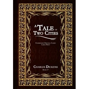 DICKENS, CHARLES A TALE OF TWO CITIES: UNABRIDGED ORIGINAL CLASSIC CHARLES DICKENS COLLECTION BOOK 17 LARGE PRINT DICKENS, CHARLES A TALE OF TWO CITIES: UNABRIDGED ORIGINAL CLASSIC CHARLES DICKENS COLLECTION BOOK 17 LARGE PRINT