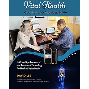 Lee Vital Health Quantum AO Analyzer Guide: : Cutting Edge Assessment Technology for Health Professionals: BIO ASSESSMENT GUIDE Lee Vital Health Quantum AO Analyzer Guide: : Cutting Edge Assessment Technology for Health Professionals: BIO ASSESSMENT GUIDE
