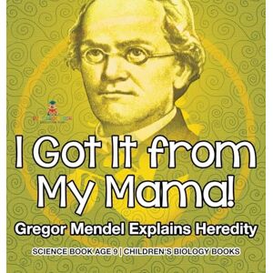 Baby Professor I Got It from My Mama! Gregor Mendel Explains Heredity Science Book Age 9 Children's Biology Books Baby Professor I Got It from My Mama! Gregor Mendel Explains Heredity Science Book Age 9 Children's Biology Books