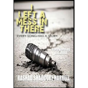Harrell, Rashad I Left a Mess in There: Every Song Has a Story Harrell, Rashad I Left a Mess in There: Every Song Has a Story