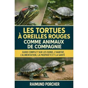 PORCHER, RAIMUND LES TORTUES À OREILLES ROUGES COMME ANIMAUX DE COMPAGNIE: GUIDE COMPLET SUR LES SOINS, L'HABITAT, L'ALIMENTATION, LA PROPRIÉTÉ ET LA SANTÉ PORCHER, RAIMUND LES TORTUES À OREILLES ROUGES COMME ANIMAUX DE COMPAGNIE: GUIDE COMPLET SUR LES SOINS, L'HABITAT, L'ALIMENTATION, LA PROPRIÉTÉ ET LA SANTÉ