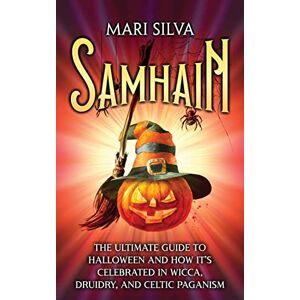 Silva Samhain: The Ultimate Guide to Halloween and How It's Celebrated in Wicca, Druidry, and Celtic Paganism Silva Samhain: The Ultimate Guide to Halloween and How It's Celebrated in Wicca, Druidry, and Celtic Paganism