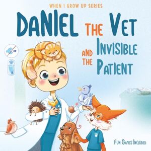 Aleksanyan, Anahit Daniel The Vet and the Invisible Patient. Personalized Story About Vet (When I Grow Up Series for Daniel) Aleksanyan, Anahit Daniel The Vet and the Invisible Patient. Personalized Story About Vet (When I Grow Up Series for Daniel)