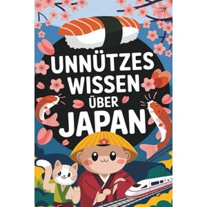 Sommer, Sabine Unnützes Wissen über Japan: 222 Fakten über Sushi, Samurai und überraschende Traditionen Sommer, Sabine Unnützes Wissen über Japan: 222 Fakten über Sushi, Samurai und überraschende Traditionen