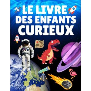 Cove, Ironclad Le Livre des Enfants Curieux: Le livre éducatif pour les enfants de 6 à 12 ans, Découvre les dinosaures, les animaux, l’univers, les records du monde ... et garçons (CP, CE1, CE2, CM1, CM2, 6e) Cove, Ironclad Le Livre des Enfants Curieux: Le livre éducatif pour les enfants de 6 à 12 ans, Découvre les dinosaures, les animaux, l’univers, les records du monde ... et garçons (CP, CE1, CE2, CM1, CM2, 6e)