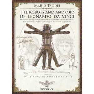Taddei, Prof Mario THE ROBOTS AND ANDROID OF LEONARDO DA VINCI: The secrets, drawings and art of Leonardo in search of his robots in the codices: from multimedia DaVinci ... of the model (Multimedia Da Vinci Lectures) Taddei, Prof Mario THE ROBOTS AND ANDROID OF LEONARDO DA VINCI: The secrets, drawings and art of Leonardo in search of his robots in the codices: from multimedia DaVinci ... of the model (Multimedia Da Vinci Lectures)