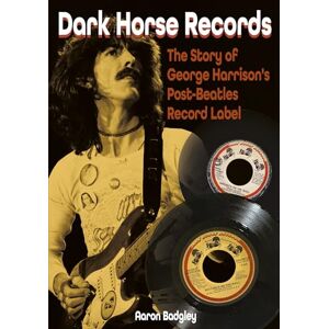 Aaron Badgley Dark Horse Records: The Story of George Harrison’s Post-Beatles Record Label Aaron Badgley Dark Horse Records: The Story of George Harrison’s Post-Beatles Record Label