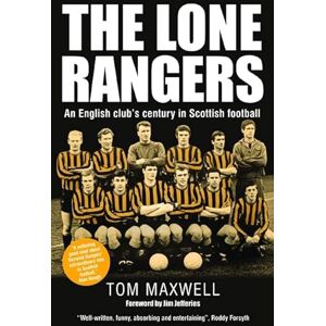 Tom Maxwell The Lone Rangers: An English Club's Century in Scottish Football Tom Maxwell The Lone Rangers: An English Club's Century in Scottish Football