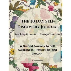 Alkazemi, Faten The 30 Day Self-Discovery Journal: A Guided Journey to Self Awareness, Reflection and Growth Alkazemi, Faten The 30 Day Self-Discovery Journal: A Guided Journey to Self Awareness, Reflection and Growth