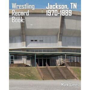 James, Mark Wrestling Record Book: Jackson, TN 1970-1989 James, Mark Wrestling Record Book: Jackson, TN 1970-1989
