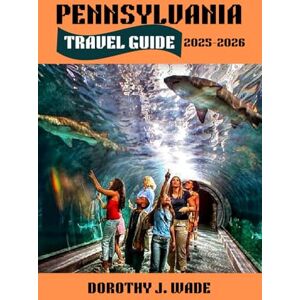 Wade, Dorothy J. Pennsylvania Travel Guide 2025-2026: Discover the Keystone State: Historic Landmarks, Scenic Trails, and Unforgettable Family Adventures (Excellent Content) Wade, Dorothy J. Pennsylvania Travel Guide 2025-2026: Discover the Keystone State: Historic Landmarks, Scenic Trails, and Unforgettable Family Adventures (Excellent Content)