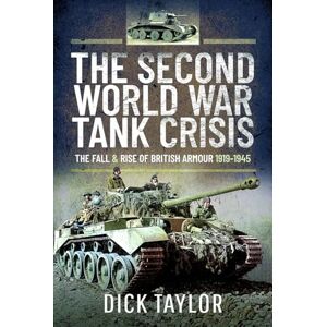 Taylor The Second World War Tank Crisis: The Fall and Rise of British Armour, 1919-1945 Taylor The Second World War Tank Crisis: The Fall and Rise of British Armour, 1919-1945