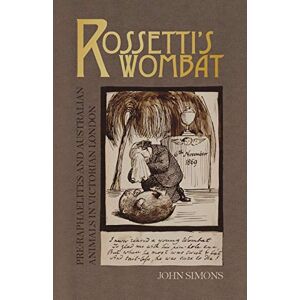 John Simons Rossetti's Wombat: Pre-Raphaelites and Australian Animals in Victorian London (Popular Culture) John Simons Rossetti's Wombat: Pre-Raphaelites and Australian Animals in Victorian London (Popular Culture)