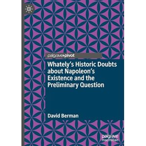 Berman, David Whately's Historic Doubts about Napoleon's Existence and the Preliminary Question Berman, David Whately's Historic Doubts about Napoleon's Existence and the Preliminary Question