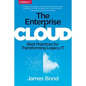 O'Reilly Media The Enterprise Cloud: Best Practices for Transforming Legacy IT O'Reilly Media The Enterprise Cloud: Best Practices for Transforming Legacy IT
