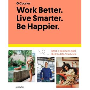 Courier Work Better. Live Smarter. Be Happier.: Start a Business and Build a Life You Love Courier Work Better. Live Smarter. Be Happier.: Start a Business and Build a Life You Love