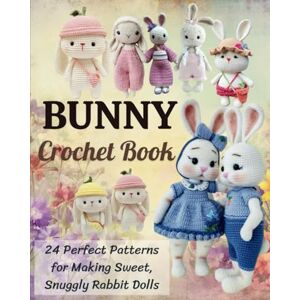 DORSEY, ALYSON Bunny Crochet Book: 24 Perfect Patterns for Making Sweet, Snuggly Rabbit Dolls DORSEY, ALYSON Bunny Crochet Book: 24 Perfect Patterns for Making Sweet, Snuggly Rabbit Dolls