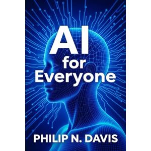Davis, Philip N AI for Everyone: Empowering Everyone with Artificial Intelligence Davis, Philip N AI for Everyone: Empowering Everyone with Artificial Intelligence
