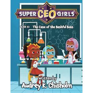 Chisholm, Audrey K. Super CEO Girls Book 10: The Case of the Bashful Boss Chisholm, Audrey K. Super CEO Girls Book 10: The Case of the Bashful Boss
