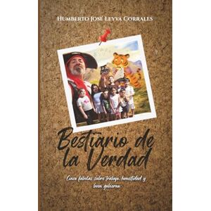 Leyva Corrales, Sr Humberto José Bestiario de la verdad.: Cinco fábulas de trabajo, honestidad y buen gobierno. Leyva Corrales, Sr Humberto José Bestiario de la verdad.: Cinco fábulas de trabajo, honestidad y buen gobierno.