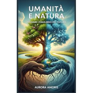 Amoris, Aurora Umanità e Natura: Trovare L'equilibrio del Futuro: 5 (Riscaldamento globale e soluzioni tecnologiche) Amoris, Aurora Umanità e Natura: Trovare L'equilibrio del Futuro: 5 (Riscaldamento globale e soluzioni tecnologiche)