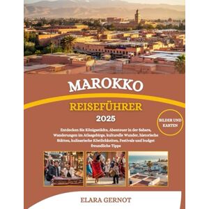 Gernot, Elara MAROKKO REISEFÜHRER 2025: Entdecken Sie Königsstädte, Abenteuer in der Sahara, Wanderungen im Atlasgebirge, kulturelle Wunder, historische Stätten, ... Festivals und budget freundliche Tipps Gernot, Elara MAROKKO REISEFÜHRER 2025: Entdecken Sie Königsstädte, Abenteuer in der Sahara, Wanderungen im Atlasgebirge, kulturelle Wunder, historische Stätten, ... Festivals und budget freundliche Tipps