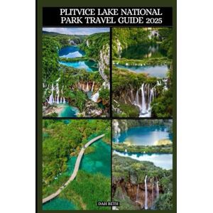 Beth, Dah PLITVICE LAKE NATIONAL PARK TRAVEL GUIDE 2025 (DESTINATIONS GUIDEBOOKS) Beth, Dah PLITVICE LAKE NATIONAL PARK TRAVEL GUIDE 2025 (DESTINATIONS GUIDEBOOKS)