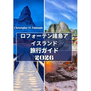 Christopher H. Edmonds ロフォーテン諸島 旅行ガイド 2026: 北極の驚異、雄大な風景、そしてノルウェーの隠れた宝石の精神を発見する Christopher H. Edmonds ロフォーテン諸島 旅行ガイド 2026: 北極の驚異、雄大な風景、そしてノルウェーの隠れた宝石の精神を発見する