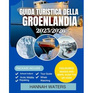 WATERS, HANNAH GUIDA TURISTICA DELLA GROENLANDIA 2025-2026: Esplora Nuuk, Ilulissat, I Fiordi Ghiacciati E Le Avventure Artiche Come Mai Prima D'ora WATERS, HANNAH GUIDA TURISTICA DELLA GROENLANDIA 2025-2026: Esplora Nuuk, Ilulissat, I Fiordi Ghiacciati E Le Avventure Artiche Come Mai Prima D'ora