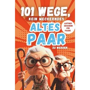 May, Christina 101 Wege, kein meckerndes altes Paar zu werden: Der etwas andere Beziehungsratgeber für alle Paare, die noch nicht aufgegeben haben – lustiges Geschenk für Paare May, Christina 101 Wege, kein meckerndes altes Paar zu werden: Der etwas andere Beziehungsratgeber für alle Paare, die noch nicht aufgegeben haben – lustiges Geschenk für Paare