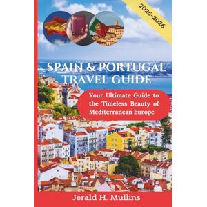 Mullins, Jerald H. Spain & Portugal Travel Guide 2025-2026: Your Ultimate Guide to the Timeless Beauty of Mediterranean Europe (The Essential Traveler’s Library) Mullins, Jerald H. Spain & Portugal Travel Guide 2025-2026: Your Ultimate Guide to the Timeless Beauty of Mediterranean Europe (The Essential Traveler’s Library)