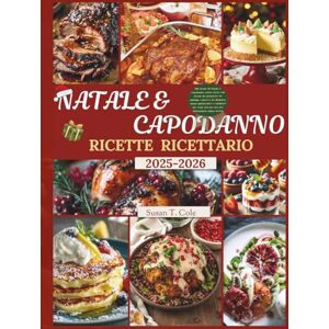 T. Cole, Susan NATALE E CAPODANNO RICETTE RICETTARIO: 100 ricette di Natale e Capodanno senza stress con ricette da preparare in anticipo, conserve da dispensa, menù ... ora pe (Seasonal Recipes and Cookbook Series) T. Cole, Susan NATALE E CAPODANNO RICETTE RICETTARIO: 100 ricette di Natale e Capodanno senza stress con ricette da preparare in anticipo, conserve da dispensa, menù ... ora pe (Seasonal Recipes and Cookbook Series)