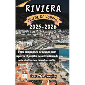 Langley, Everett J. RIVIERA GUIDE DE VOYAGE 2025-2026: Votre compagnon de voyage pour explorer et profiter des attractions de cette destination incontournable. Langley, Everett J. RIVIERA GUIDE DE VOYAGE 2025-2026: Votre compagnon de voyage pour explorer et profiter des attractions de cette destination incontournable.