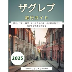 マーベリック・ソーヤー ザグレブ旅行ガイド 2025: 歴史、文化、料理、そして自然の美しさを巡る旅でクロアチアの真髄を発見 マーベリック・ソーヤー ザグレブ旅行ガイド 2025: 歴史、文化、料理、そして自然の美しさを巡る旅でクロアチアの真髄を発見