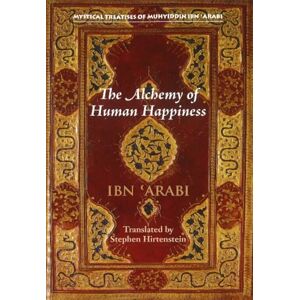 Stephen Hirtenstein The Alchemy of Human Happiness (Mystical Treatises of Muhyiddin Ibn 'Arabi) Stephen Hirtenstein The Alchemy of Human Happiness (Mystical Treatises of Muhyiddin Ibn 'Arabi)