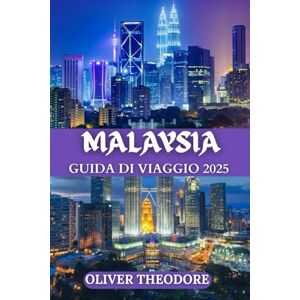 THEODORE, OLIVER MALAYSIA GUIDA DI VIAGGIO 2025: Oltre la cartolina: scopri le meraviglie della Malesia, pensate per il tuo viaggio perfetto nel 2025 THEODORE, OLIVER MALAYSIA GUIDA DI VIAGGIO 2025: Oltre la cartolina: scopri le meraviglie della Malesia, pensate per il tuo viaggio perfetto nel 2025