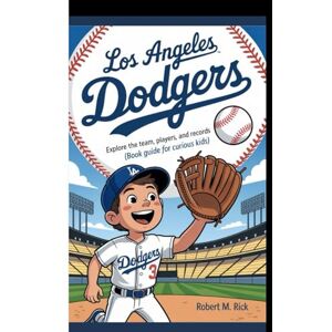 M. Rick, Robert LOS ANGELES DODGERS: Explore The Team, Players, And Records (Book Guide For Curious Kids) M. Rick, Robert LOS ANGELES DODGERS: Explore The Team, Players, And Records (Book Guide For Curious Kids)