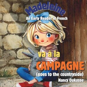 Oukasse, Nancy Madeleine va à la campagne. Madeleine goes to the countryside: A Beginner Reader in French (Le monde de Madeleine) Oukasse, Nancy Madeleine va à la campagne. Madeleine goes to the countryside: A Beginner Reader in French (Le monde de Madeleine)