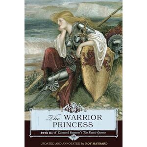 Spenser, Edmund The Warrior Princess: Book III of Edmund Spenser's The Faerie Queene Spenser, Edmund The Warrior Princess: Book III of Edmund Spenser's The Faerie Queene