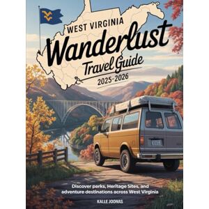 JOONAS, KALLE WEST VIRGINIA WANDERLUST TRAVEL GUIDE 2025–2026: Discover Parks, Heritage Sites, and Adventure Destinations Across West Virginia JOONAS, KALLE WEST VIRGINIA WANDERLUST TRAVEL GUIDE 2025–2026: Discover Parks, Heritage Sites, and Adventure Destinations Across West Virginia