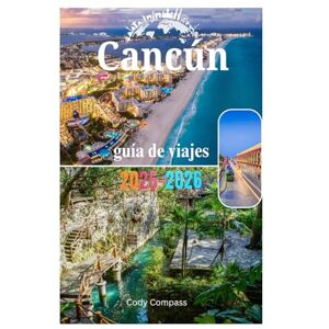 Compass, Cody Cancún guía de viajes 2025-2026: Lugares de interés imprescindibles, elementos esenciales para empacar, lujo asequible, mapas e información práctica para un viaje perfecto. Compass, Cody Cancún guía de viajes 2025-2026: Lugares de interés imprescindibles, elementos esenciales para empacar, lujo asequible, mapas e información práctica para un viaje perfecto.