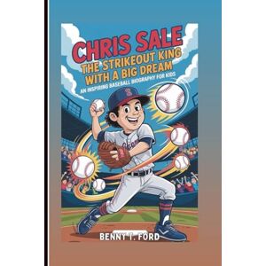 T. Ford, Benny CHRIS SALE: The Strikeout King With A Big Dream: An Inspiring Baseball Biography For Kids T. Ford, Benny CHRIS SALE: The Strikeout King With A Big Dream: An Inspiring Baseball Biography For Kids