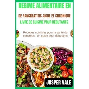 Vale, Jasper Régime alimentaire en cas de pancréatite aiguë et chronique Livre de cuisine pour débutants: Recettes nutritives pour la santé du pancréas : un guide pour débutants Vale, Jasper Régime alimentaire en cas de pancréatite aiguë et chronique Livre de cuisine pour débutants: Recettes nutritives pour la santé du pancréas : un guide pour débutants