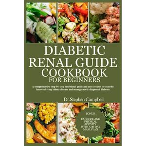 Campbell, Dr. Stephen Diabetic Renal guide cookbook for beginners: A comprehensive step-by-step nutritional guide and easy recipes to treat the factors driving kidney disease and manage newly diagnosed diabetes Campbell, Dr. Stephen Diabetic Renal guide cookbook for beginners: A comprehensive step-by-step nutritional guide and easy recipes to treat the factors driving kidney disease and manage newly diagnosed diabetes