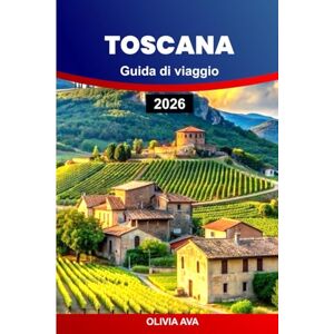AVA, OLIVIA TOSCANA GUIDA DI VIAGGIO 2026: Pianifica vacanze da sogno all'insegna dell'arte, dell'architettura, dei paesaggi, delle avventure in famiglia, delle ... escursionistici e delle degustazioni di vini. AVA, OLIVIA TOSCANA GUIDA DI VIAGGIO 2026: Pianifica vacanze da sogno all'insegna dell'arte, dell'architettura, dei paesaggi, delle avventure in famiglia, delle ... escursionistici e delle degustazioni di vini.