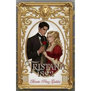 Pérez Galdós, Benito Tristana 1892: Edición Especial e Ilustrada Pérez Galdós, Benito Tristana 1892: Edición Especial e Ilustrada