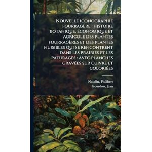 Naudin, Philibert Nouvelle iconographie fourragère: histoire botanique, Ã(c)conomique et agricole des plantes fourragères et des plantes nuisibles qui se rencontrent ... gravÃ(c)es sur cuivre et coloriÃ(c)es Naudin, Philibert Nouvelle iconographie fourragère: histoire botanique, Ã(c)conomique et agricole des plantes fourragères et des plantes nuisibles qui se rencontrent ... gravÃ(c)es sur cuivre et coloriÃ(c)es